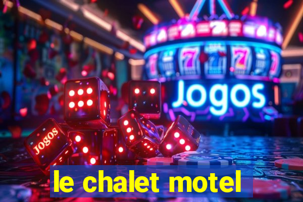 le chalet motel