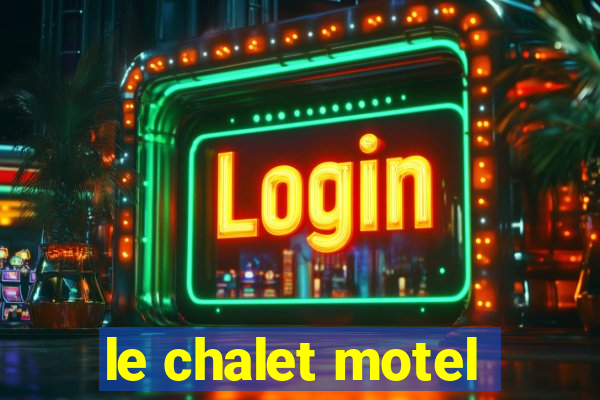 le chalet motel