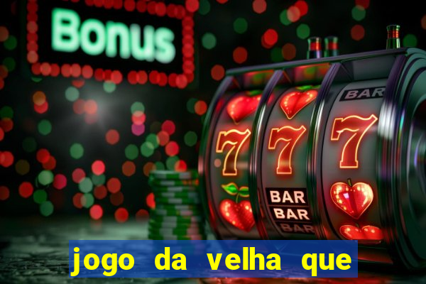 jogo da velha que da dinheiro