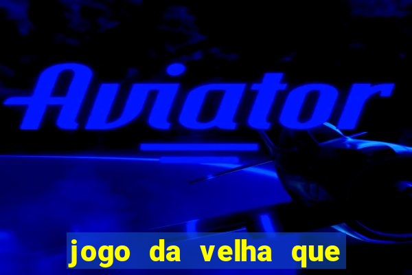 jogo da velha que da dinheiro