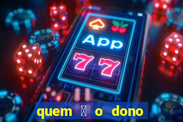 quem 茅 o dono da betano