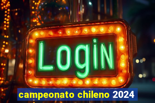 campeonato chileno 2024