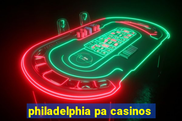 philadelphia pa casinos