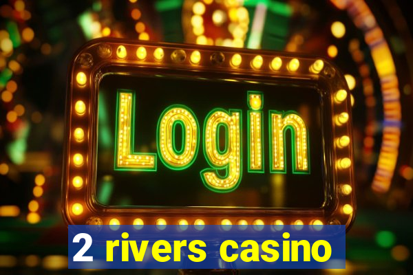 2 rivers casino