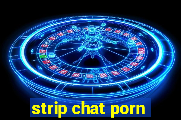 strip chat porn