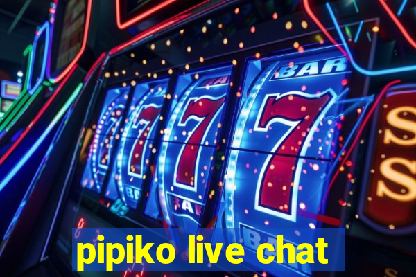 pipiko live chat