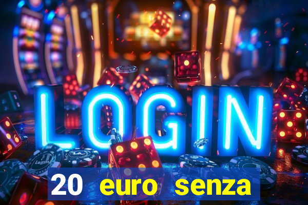 20 euro senza deposito casino