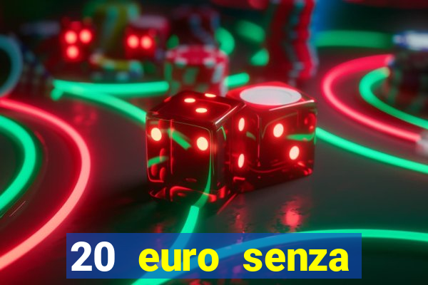 20 euro senza deposito casino