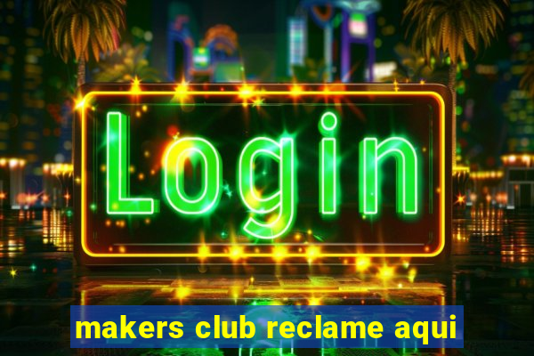 makers club reclame aqui