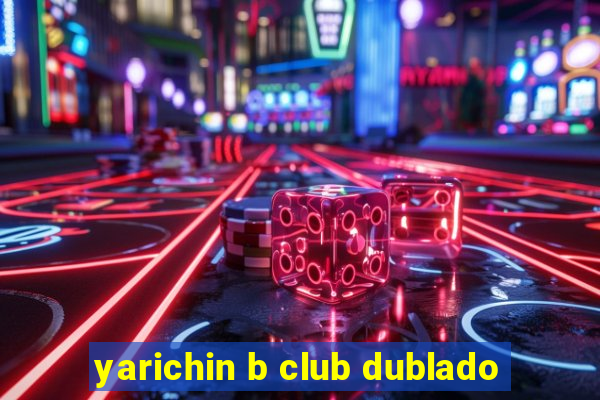 yarichin b club dublado