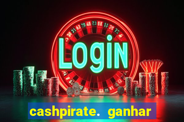 cashpirate. ganhar dinheiro jogando