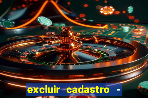 excluir cadastro - casas bahia