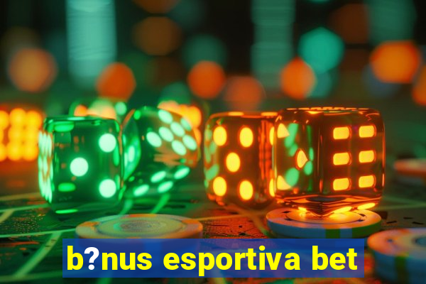 b?nus esportiva bet