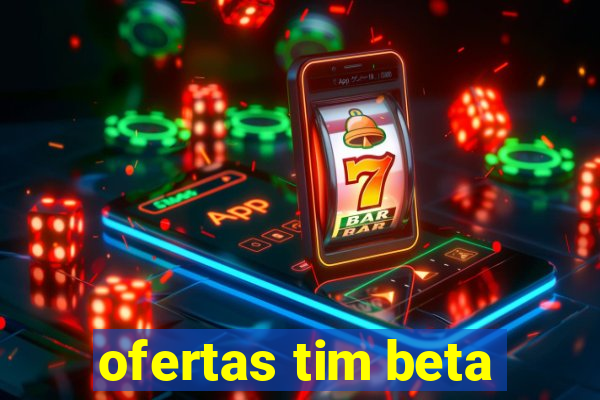 ofertas tim beta