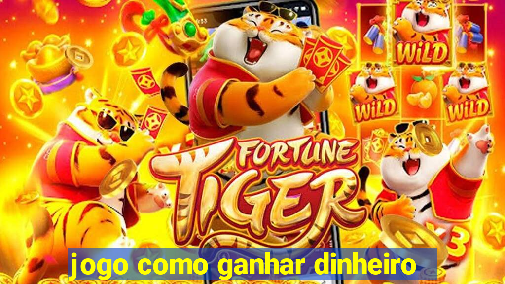 jogo como ganhar dinheiro