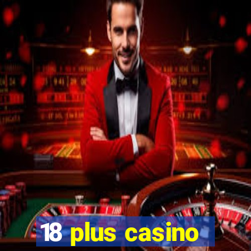 18 plus casino