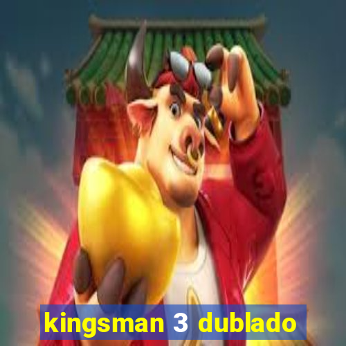 kingsman 3 dublado