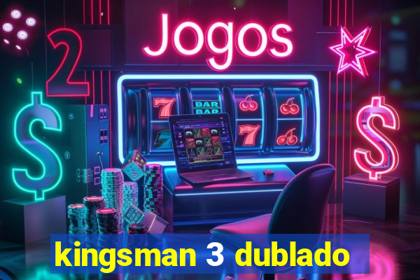 kingsman 3 dublado