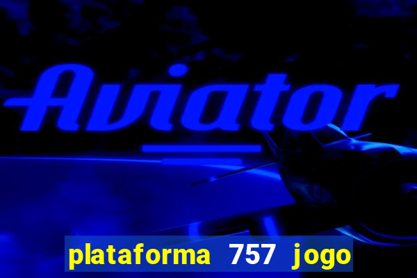 plataforma 757 jogo é confiável