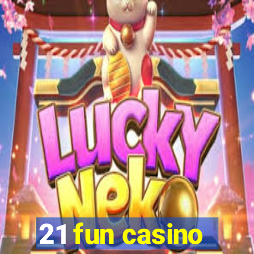 21 fun casino