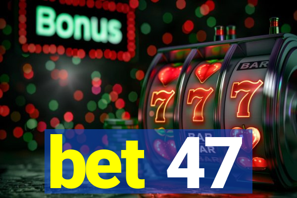 bet 47