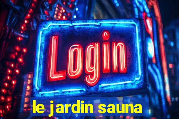 le jardin sauna