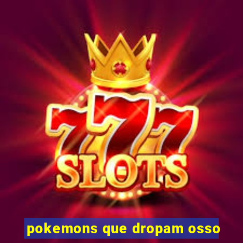 pokemons que dropam osso