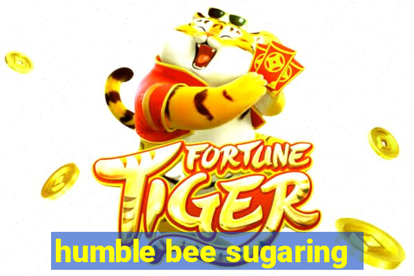 humble bee sugaring