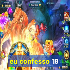 eu confesso 18