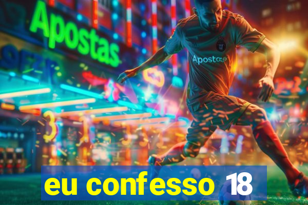 eu confesso 18