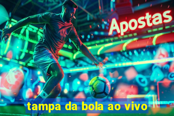 tampa da bola ao vivo