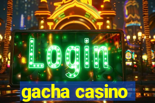 gacha casino