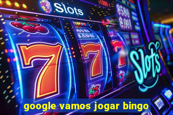 google vamos jogar bingo