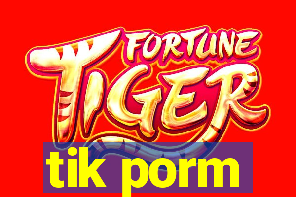 tik porm