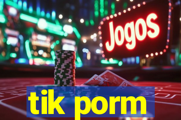 tik porm