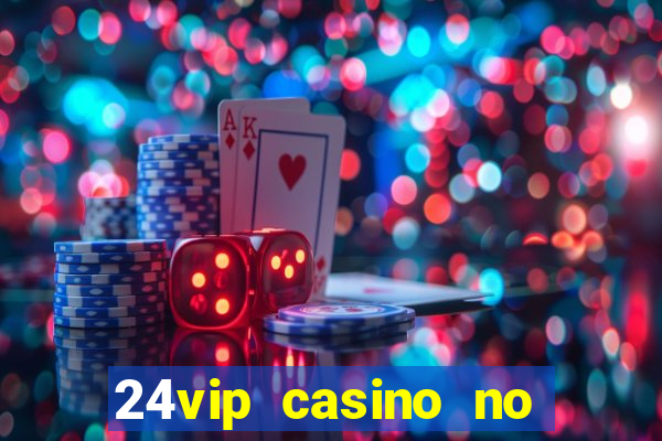 24vip casino no deposit bonus 2022