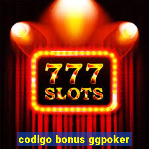 codigo bonus ggpoker