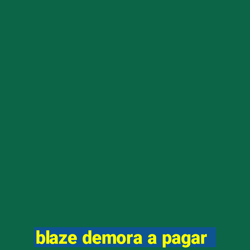 blaze demora a pagar