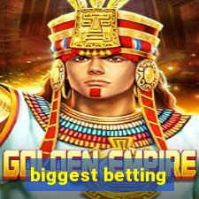 biggest betting