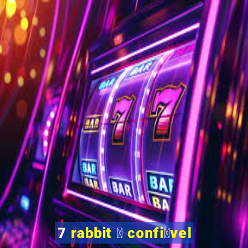 7 rabbit 茅 confi谩vel