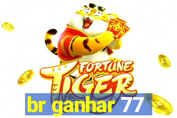 br ganhar 77