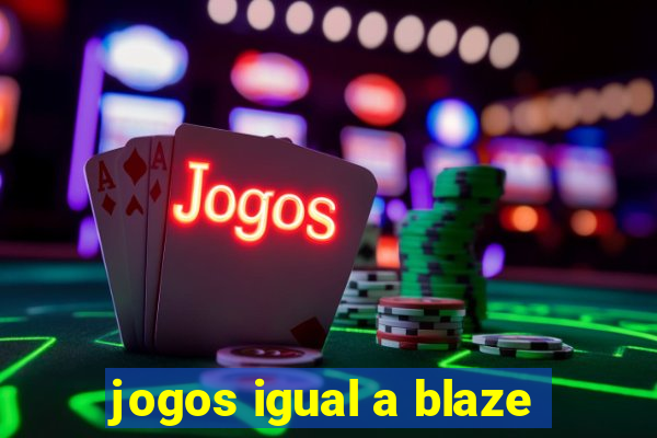 jogos igual a blaze