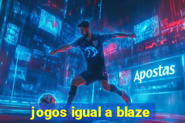 jogos igual a blaze