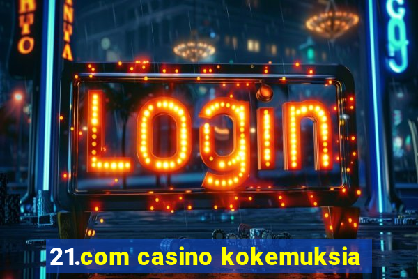 21.com casino kokemuksia