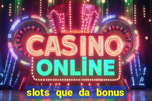 slots que da bonus no cadastro