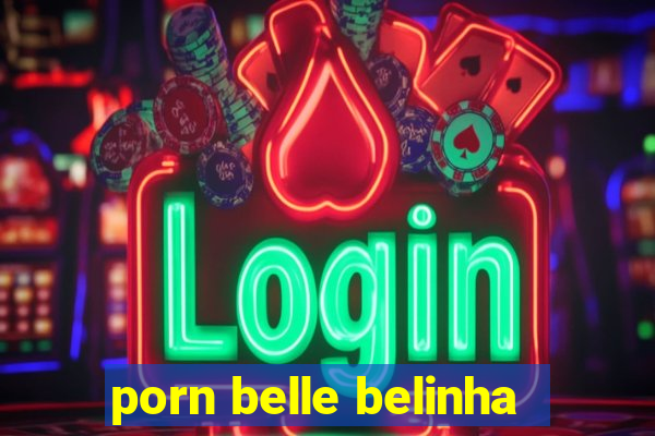 porn belle belinha