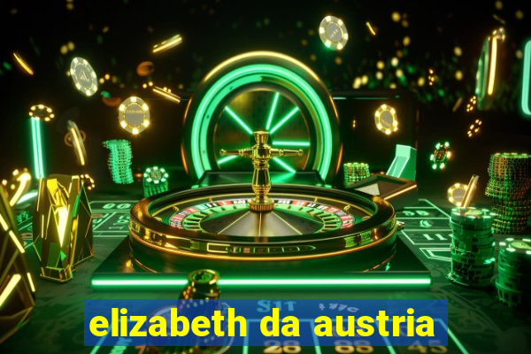 elizabeth da austria