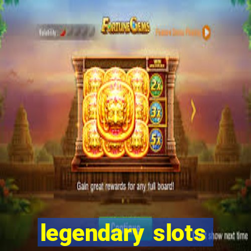 legendary slots