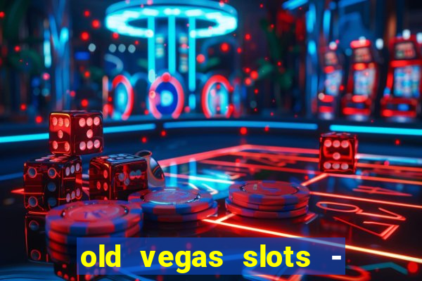 old vegas slots - casino 777