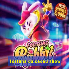 fortuna da cacau show